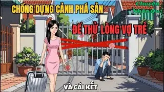 Chuyện Nhân Quả: Chồng Dựng Cảnh Giả Vờ Phá Sản, Để Thử Lòng Vợ Trẻ Và Cái Kết