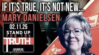 If It's True, It's Not New... - Stand Up For The Truth w/ Mary Danielsen