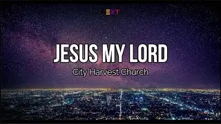 Jesus My Lord - City Harvest Church (Lyric Video)