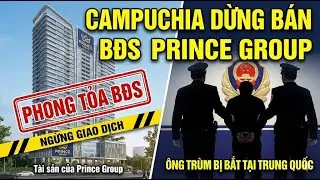 Prince Group bị 'đ&aacute;nh &uacute;p': 5 dự &aacute;n BĐS Campuchia Tạm Ngừng Giao Dịch!