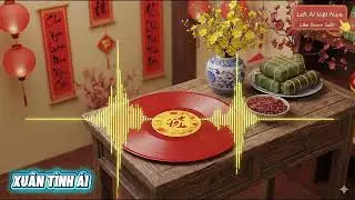 Xu&acirc;n T&igrave;nh &Aacute;i| Nhạc Xu&acirc;n 2026 | 4K | #11 | @lofiaivietnam