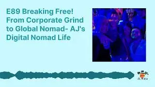 E89 Breaking Free! From Corporate Grind to Global Nomad- AJ's Digital Nomad Life