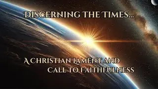 Discerning the Times: A Christian Lament and Call to Faithfulness
