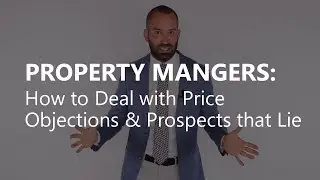 PROPERTY MANAGERS: Dealing with Price Complaints & Prospects that Lie