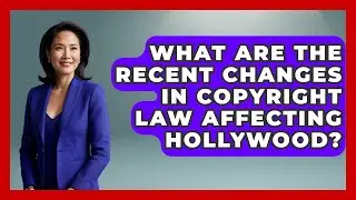 What Are the Recent Changes in Copyright Law Affecting Hollywood?
