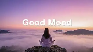 Good Mood Morning ☀️ Energizing Music to Start Your Day with Positivity and Focus