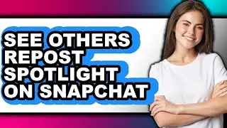 How to See Others Repost Spotlight on Snapchat - Easy Guide