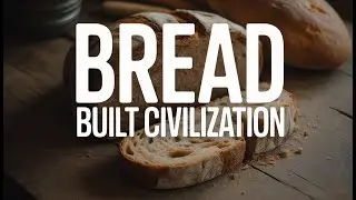 How Bread Built Civilization &mdash; The Story of the World&rsquo;s Most Important Food