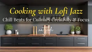 Cooking with Lofi Jazz | Chill Beats for Culinary Creativity & Focus