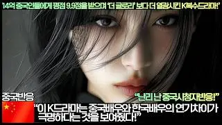 [중국반응]“14억 중국인들에게 평점 9.9점을 받으며 ‘더 글로리’ 보다 더 열광시킨 K복수드라마!”“이 K드라마는 중국배우와 한국배우의 연기차이가 극명하다는 것을 보여줬다!”