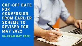 Cut-off Date for conversion from Earlier scheme to Revised Scheme | All levels CA exam May 2022