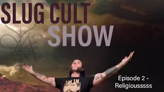The Slug Cult Show - Episode 2 - Hissing at Religion 