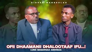 Ofii Dhaamanii Dhalootaaf Ifu...!  Luba Magarsaa Abdiisaa - Dirree Wangeelaa