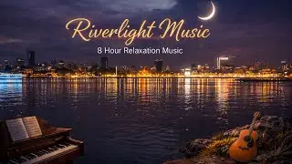 8 Hours of Relaxing Music | Relaxing Background Music for Peace, Focus & Calm | Riverlight Music