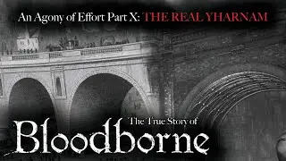 Муки усилий. Правдивая история Bloodborne. Часть X: Настоящий Ярнам