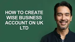 How To Create Wise Business Account On Uk Ltd - KevinHowTo