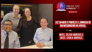 Luz em meio &agrave; pobreza &mdash; A jornada de um mission&aacute;rio na &Aacute;frica | TRUECAST | Experi&ecirc;ncias Epis&oacute;dio#11