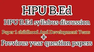 Childhood And Development Years syllabus discussion + previous year question paper HPU B.Ed