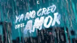 Grupo 01 - Ya No Creo En El Amor (Lyric Video)