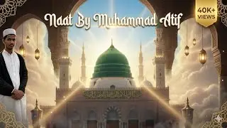 Naat by Muhammad atif ❤️ |Syed Muhammad Makki Official |