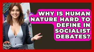 Why Is Human Nature Hard To Define In Socialist Debates? - Socialism Explained