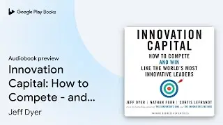 Innovation Capital: How to Compete - and Win -&hellip; by Jeff Dyer &middot; Audiobook preview