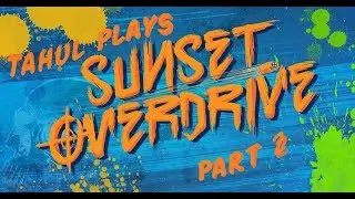 Tahul Plays: Sunset Overdrive (Part 2)