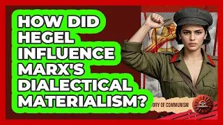 How Did Hegel Influence Marx's Dialectical Materialism? - History of Communism