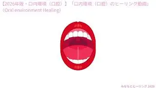 【2026年版・口内環境（口腔）】「口内環境（口腔）のヒーリング動画」（Oral environment Healing）