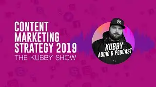 Content Marketing Strategy 2019 - The Kubby Show
