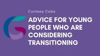 Corinna Cohn: Advice for young people who are considering transitioning
