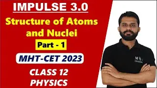 Structure of Atoms & Nuclei (Part-1) | MHT CET 2023 | NISHANT SIR | IMPUSLE BATCH | MSA