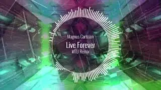 Magnus Carlsson - Live Forever (MTU Remix)