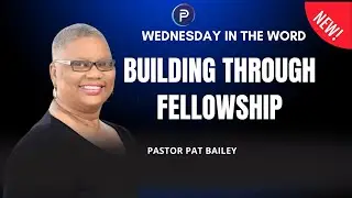 Building Through Fellowship | Pastor Pat Bailey | Wednesday In The Word