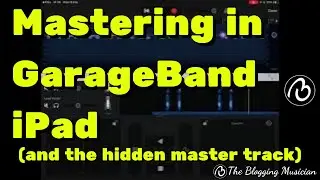 Mastering in GarageBand iPad (and the hidden master track).
