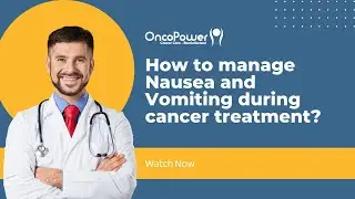 How to manage Nausea and Vomiting during cancer treatment? | OncoPower
