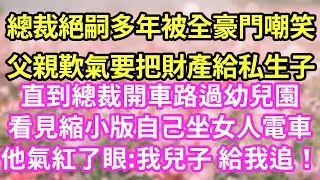 總裁絕嗣多年被全豪門嘲笑父親歎氣要把財產給私生子 直到總裁開車路過幼兒園看見縮小版自己坐女人電車他氣紅了眼:我兒子 給我追！#現言#總裁#甜文#故事 #言情#一口氣看完