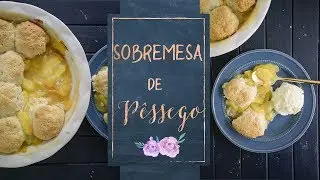 PEACH COBBLER - Sobremesa americana com pêssegos e biscuits