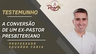 A conversão de um ex-pastor presbiteriano - testemunho Professor Eduardo Faria