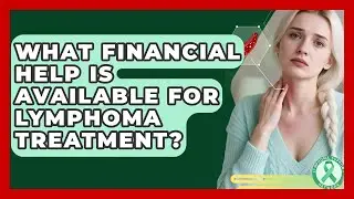 What Financial Help Is Available For Lymphoma Treatment? - Lymphoma Support Network