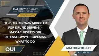 Help, My Kid Was Arrested For Drunk Driving! - Massachusetts OUI Defense Lawyer Explains What To Do