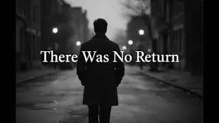 There Was No Return  | A singular literary moment by author Michael Blackwood