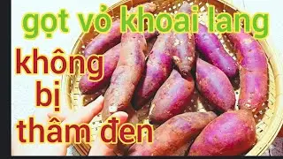 MẸO.gọt vỏ khoai lang , trắng  tinh.không bị thâm đen