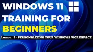 Windows 11 Training for Beginners  | Lesson 3 | Personalizing Windows Workspace