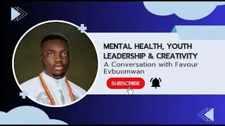 Mental Health, Youth Leadership & Creativity: A Conversation with Favour Evbuomwan