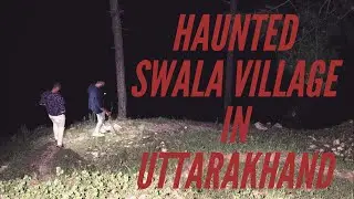 HAUNTED SAWALA VILLAGE | UTTARAKHAND | THE REAL ONE