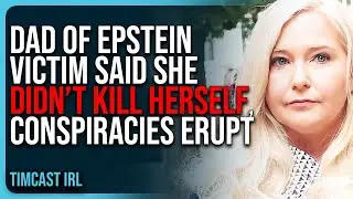 Dad of Epstein Victim Said She DIDN&rsquo;T KILL HERSELF, Conspiracies ERUPT