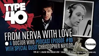 Type 40 &bull; A Doctor Who Podcast - From Nerva with Love w/Christopher Naylor *NEW PODCAST!*