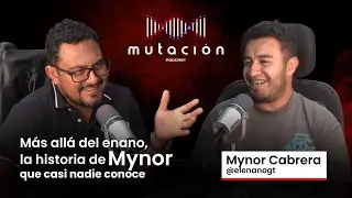 MUTACIÓN #27 - Mynor Cabrera | Más allá del enano, la historia de Mynor que casi nadie conoce.