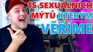 15 SEXUÁLNÍCH MÝTŮ KTERÝM VĚŘÍME ALE JSOU TO NAPROSTÝ HOVADINY (15+ reupload)